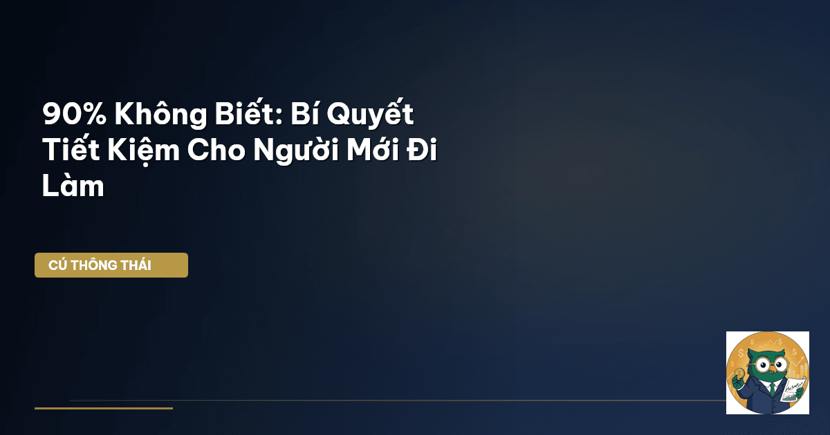 90% Không Biết: Bí Quyết Tiết Kiệm Cho Người Mới Đi Làm