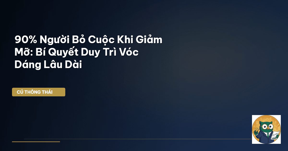 90% Người Bỏ Cuộc Khi Giảm Mỡ: Bí Quyết Duy Trì Vóc Dáng Lâu Dài