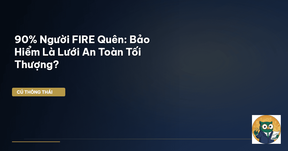 90% Người FIRE Quên: Bảo Hiểm Là Lưới An Toàn Tối Thượng?