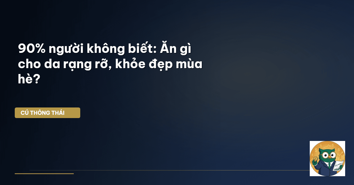 90% người không biết: Ăn gì cho da rạng rỡ, khỏe đẹp mùa hè?