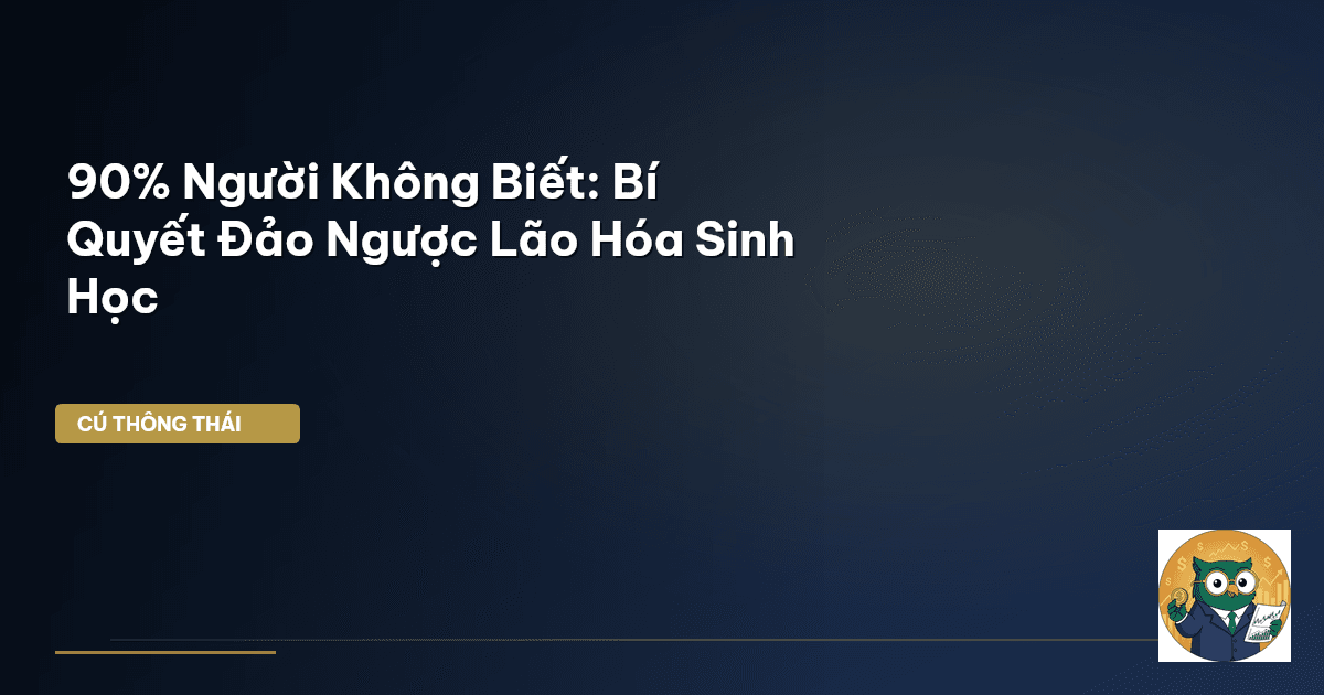 90% Người Không Biết: Bí Quyết Đảo Ngược Lão Hóa Sinh Học