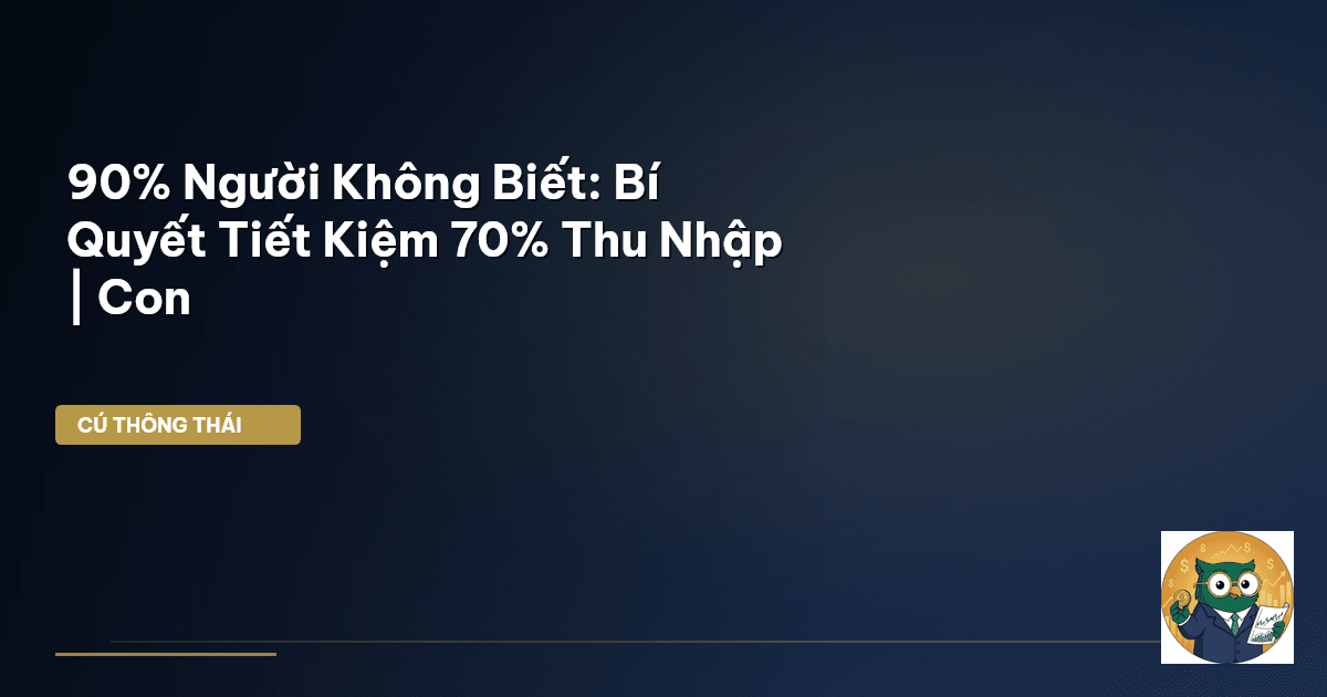 90% Người Không Biết: Bí Quyết Tiết Kiệm 70% Thu Nhập | Con