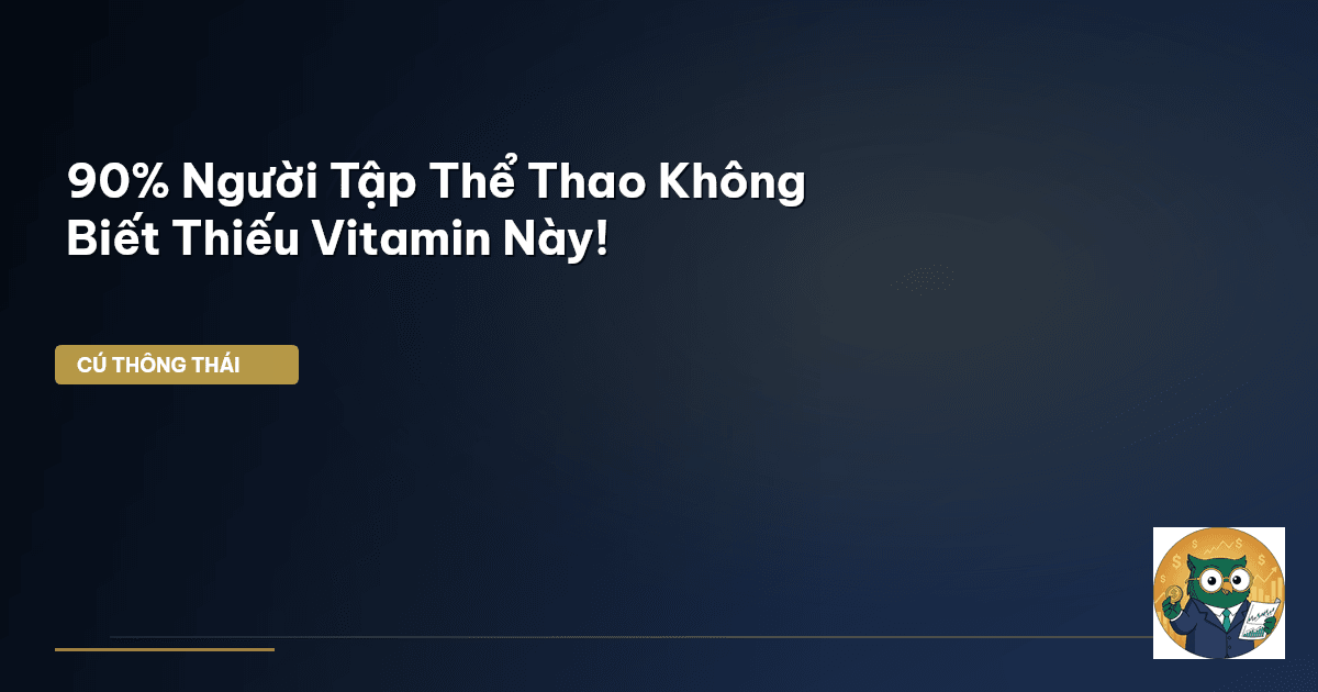 90% Người Tập Thể Thao Không Biết Thiếu Vitamin Này!