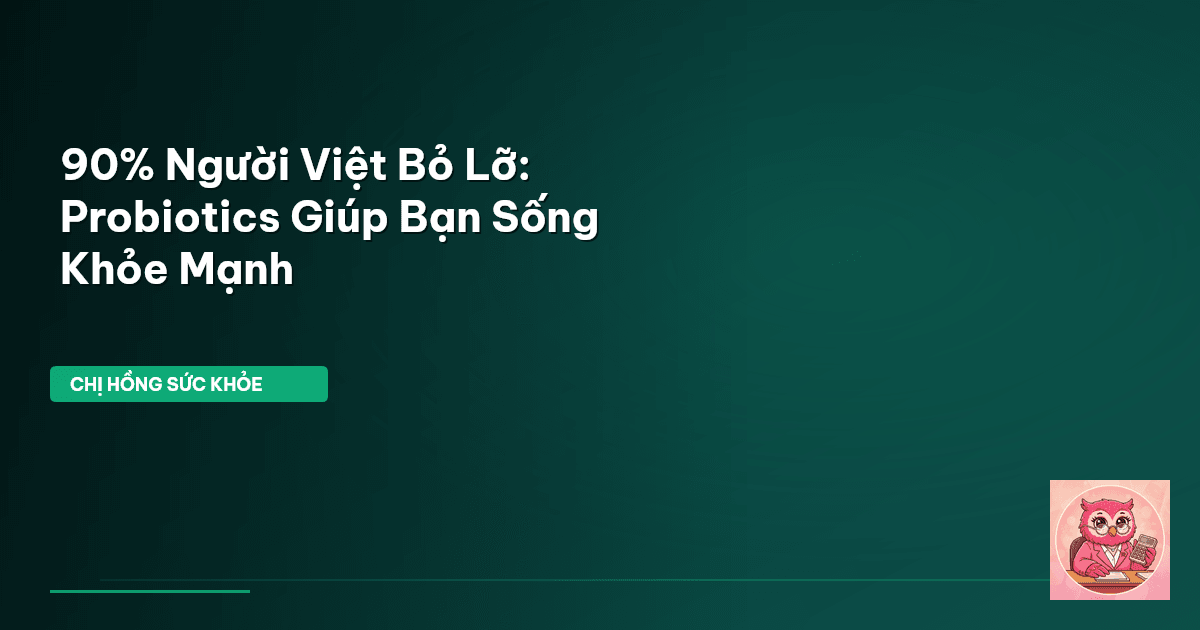 90% Người Việt Bỏ Lỡ: Probiotics Giúp Bạn Sống Khỏe Mạnh