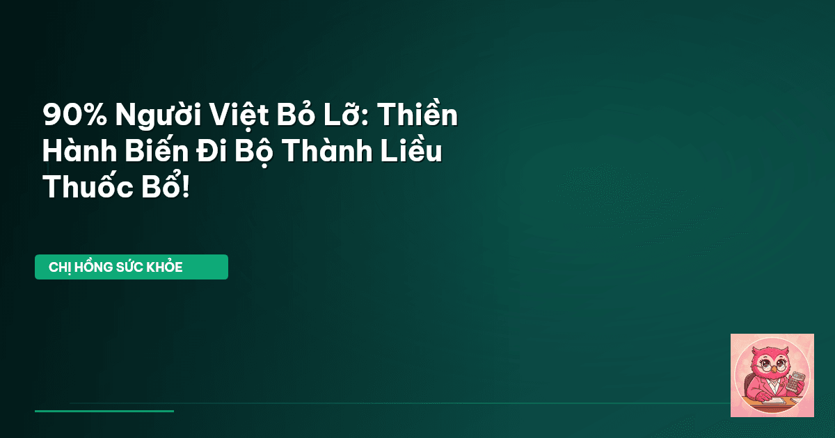 90% Người Việt Bỏ Lỡ: Thiền Hành Biến Đi Bộ Thành Liều Thuốc Bổ!