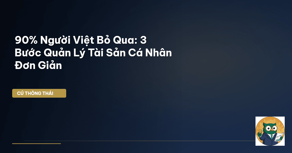 90% Người Việt Bỏ Qua: 3 Bước Quản Lý Tài Sản Cá Nhân Đơn Giản