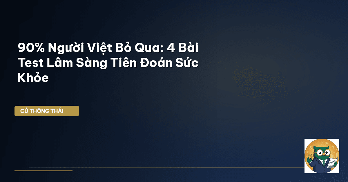 90% Người Việt Bỏ Qua: 4 Bài Test Lâm Sàng Tiên Đoán Sức Khỏe