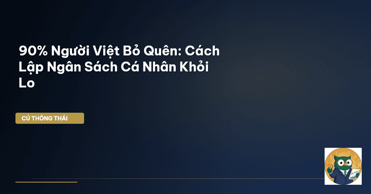 90% Người Việt Bỏ Quên: Cách Lập Ngân Sách Cá Nhân ‘Khỏi Lo