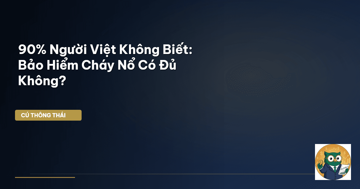 90% Người Việt Không Biết: Bảo Hiểm Cháy Nổ Có Đủ Không?