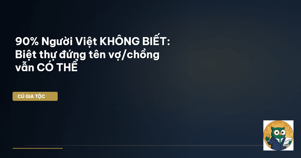 90% Người Việt KHÔNG BIẾT: Biệt thự đứng tên vợ/chồng vẫn CÓ THỂ