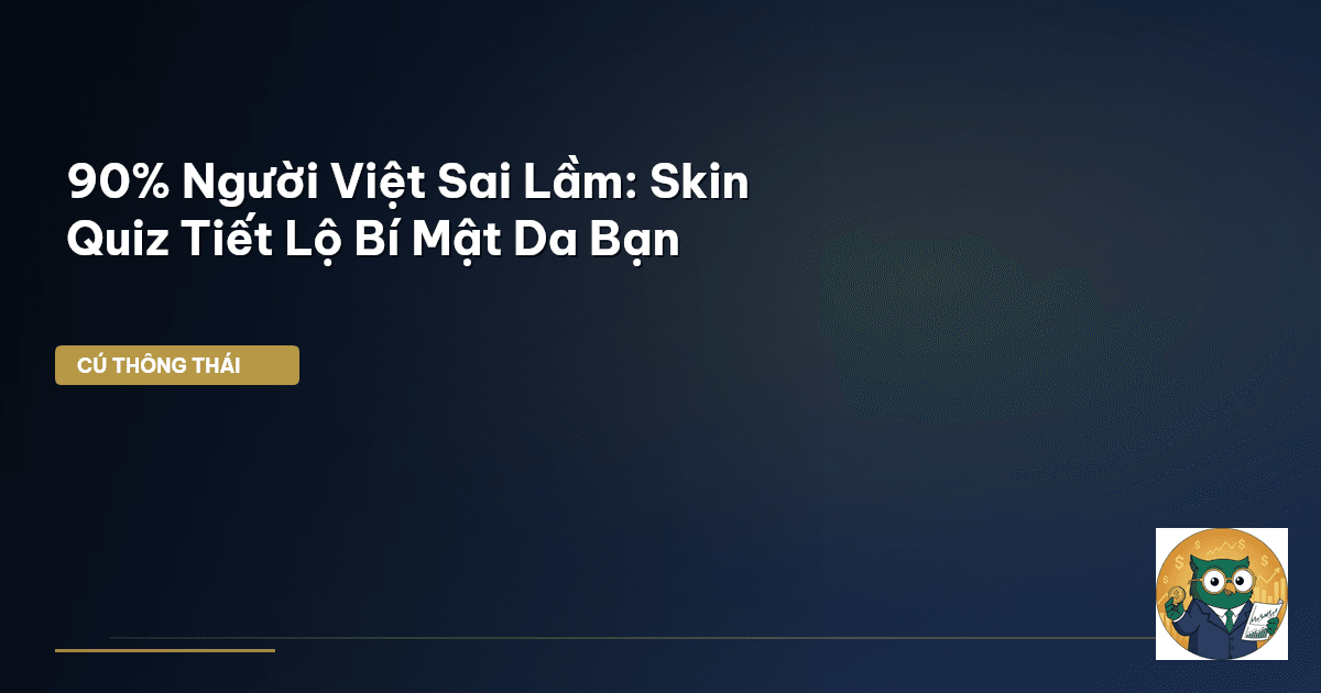 90% Người Việt Sai Lầm: Skin Quiz Tiết Lộ Bí Mật Da Bạn