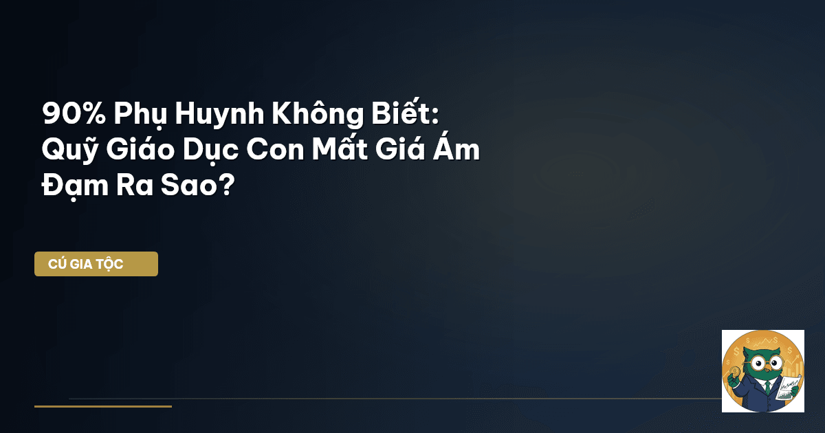 90% Phụ Huynh Không Biết: Quỹ Giáo Dục Con Mất Giá Ám Đạm Ra Sao?