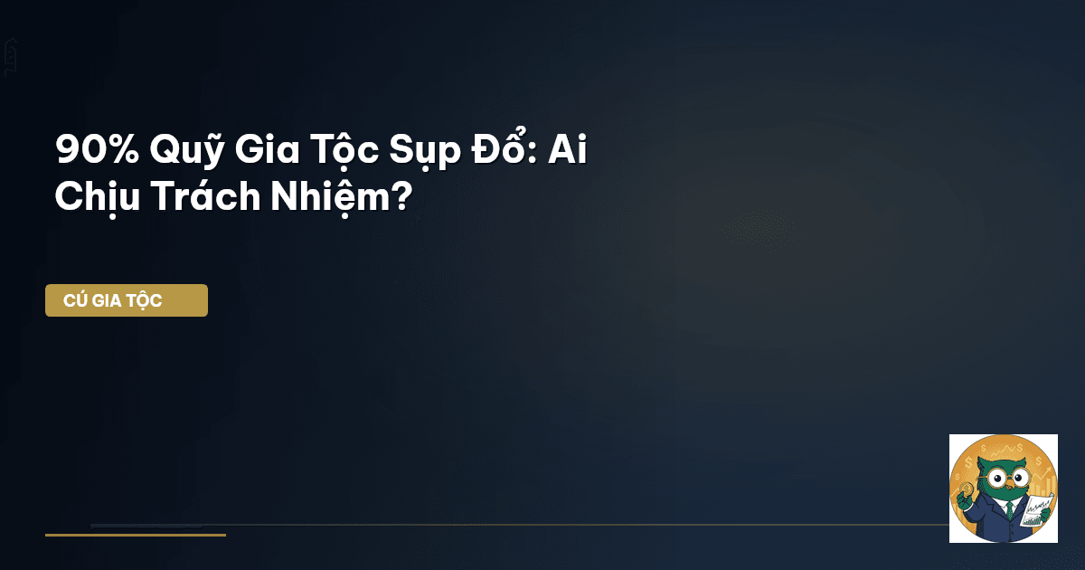90% Quỹ Gia Tộc Sụp Đổ: Ai Chịu Trách Nhiệm?