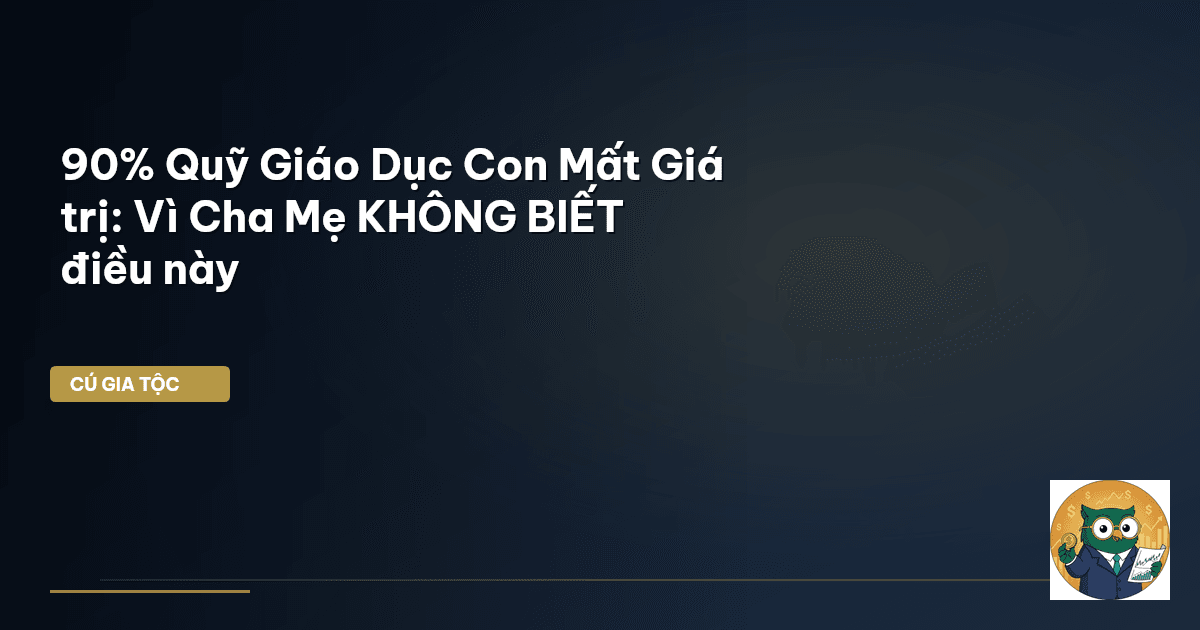 90% Quỹ Giáo Dục Con Mất Giá trị: Vì Cha Mẹ KHÔNG BIẾT điều này