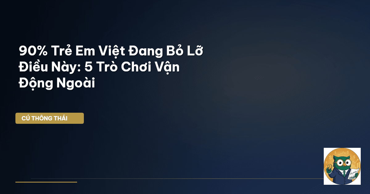 90% Trẻ Em Việt Đang Bỏ Lỡ Điều Này: 5 Trò Chơi Vận Động Ngoài
