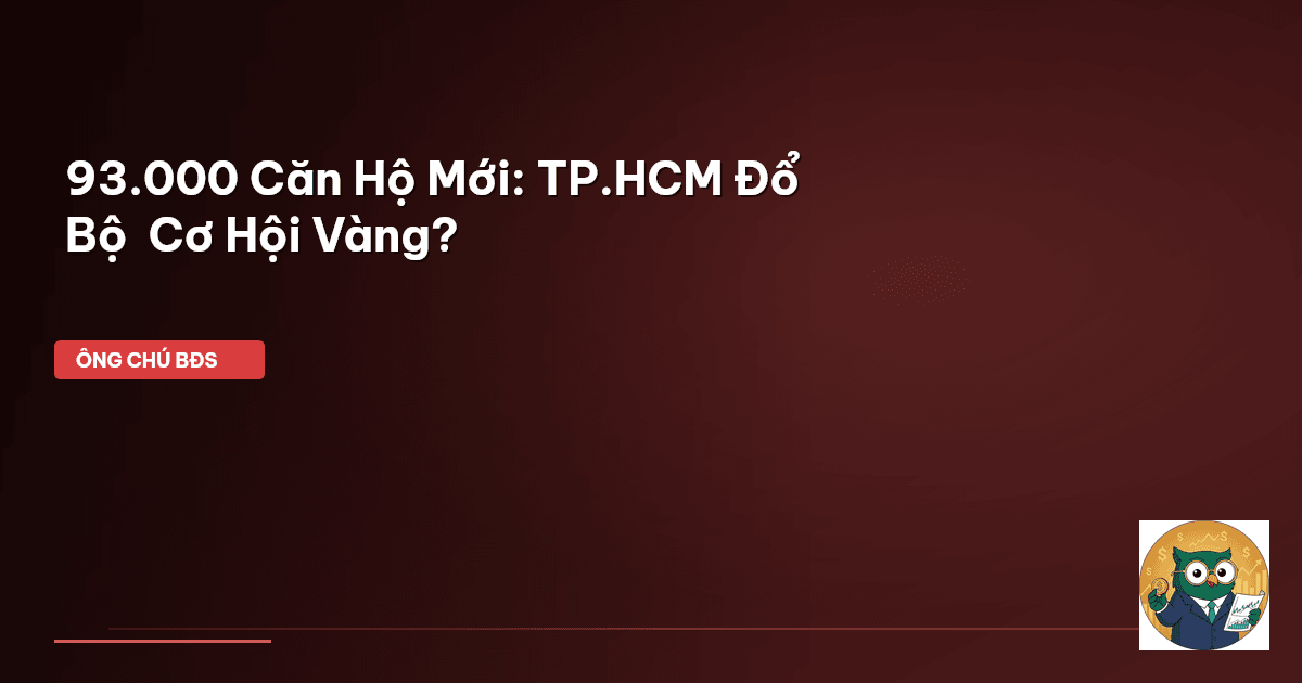 93.000 Căn Hộ Mới: TP.HCM Đổ Bộ – Cơ Hội Vàng?