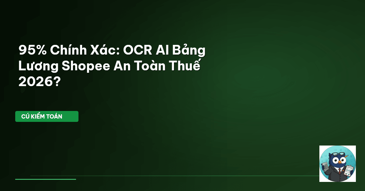 95% Chính Xác: OCR AI Bảng Lương Shopee An Toàn Thuế 2026?