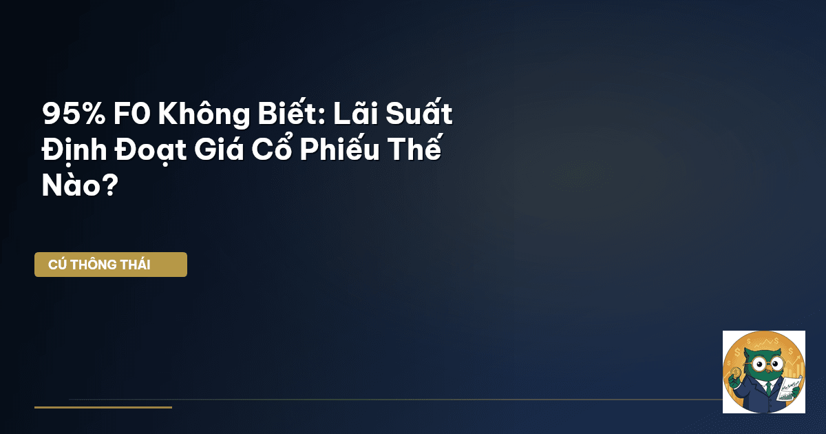 95% F0 Không Biết: Lãi Suất Định Đoạt Giá Cổ Phiếu Thế Nào?