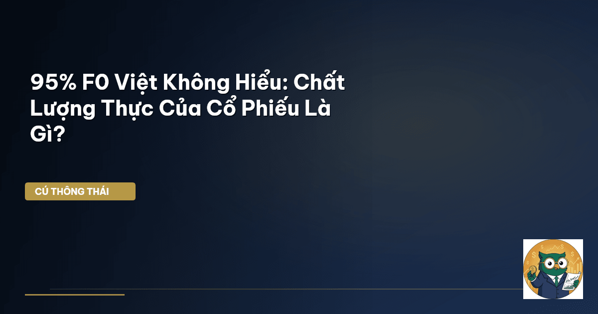 95% F0 Việt Không Hiểu: Chất Lượng Thực Của Cổ Phiếu Là Gì?