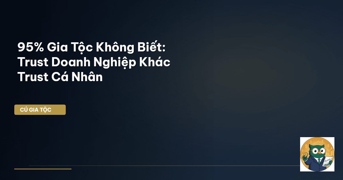 95% Gia Tộc Không Biết: Trust Doanh Nghiệp Khác Trust Cá Nhân