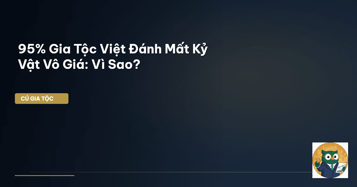 95% Gia Tộc Việt Đánh Mất Kỷ Vật Vô Giá: Vì Sao?