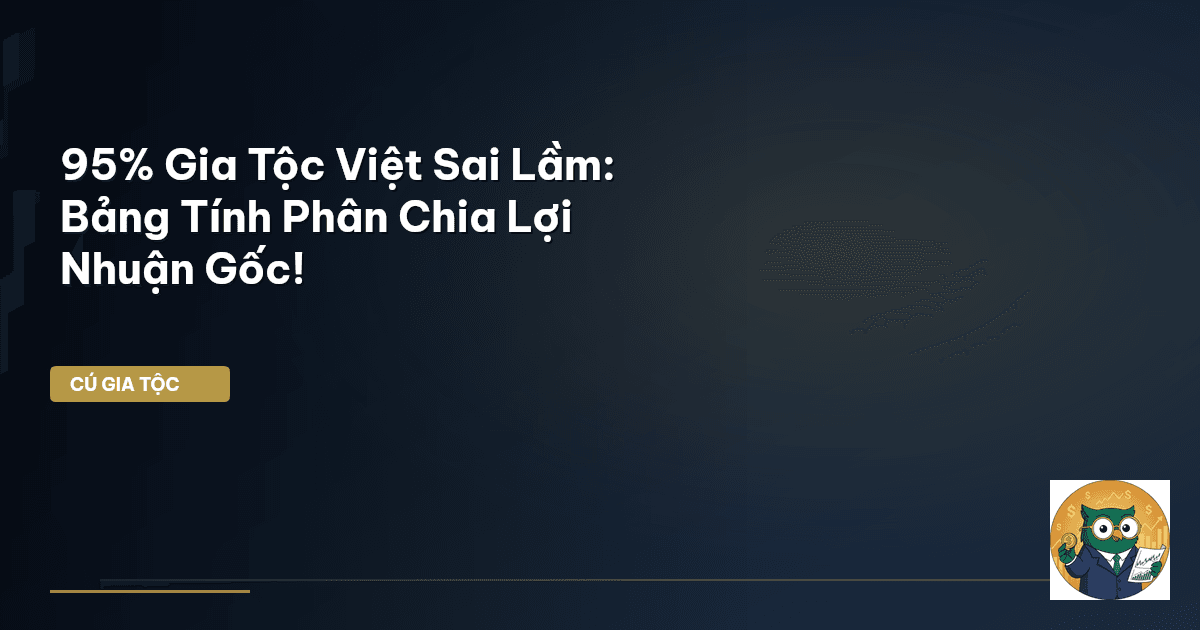 95% Gia Tộc Việt Sai Lầm: Bảng Tính Phân Chia Lợi Nhuận Gốc!