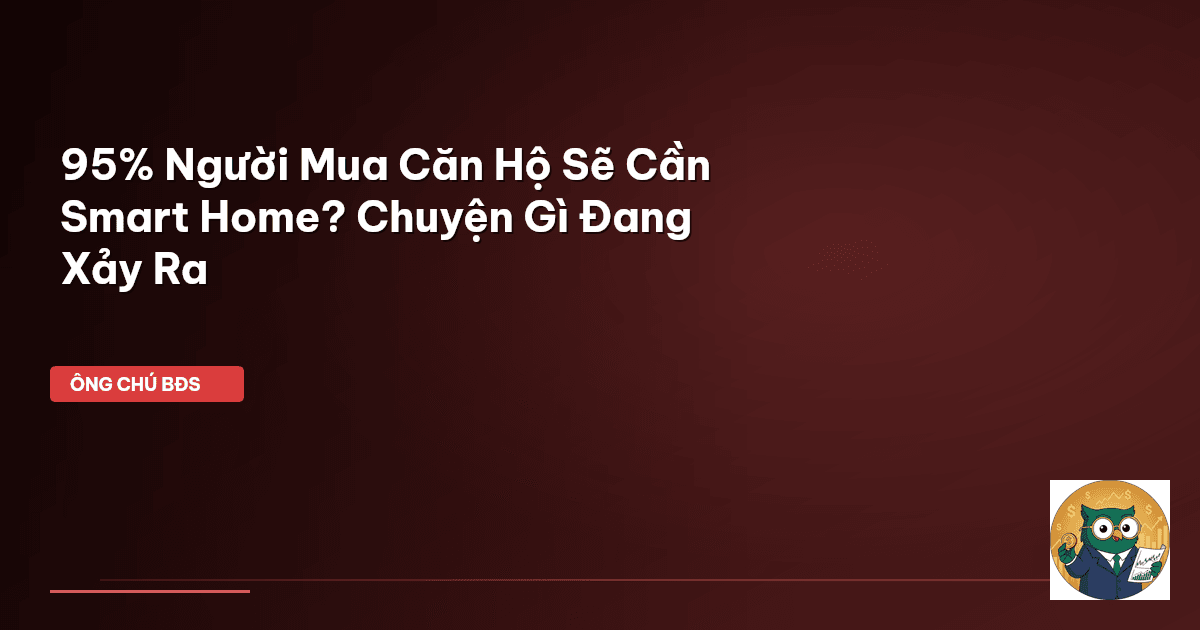 95% Người Mua Căn Hộ Sẽ Cần Smart Home? Chuyện Gì Đang Xảy Ra