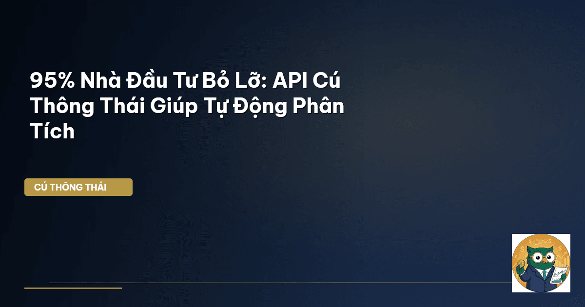 95% Nhà Đầu Tư Bỏ Lỡ: API Cú Thông Thái Giúp Tự Động Phân Tích