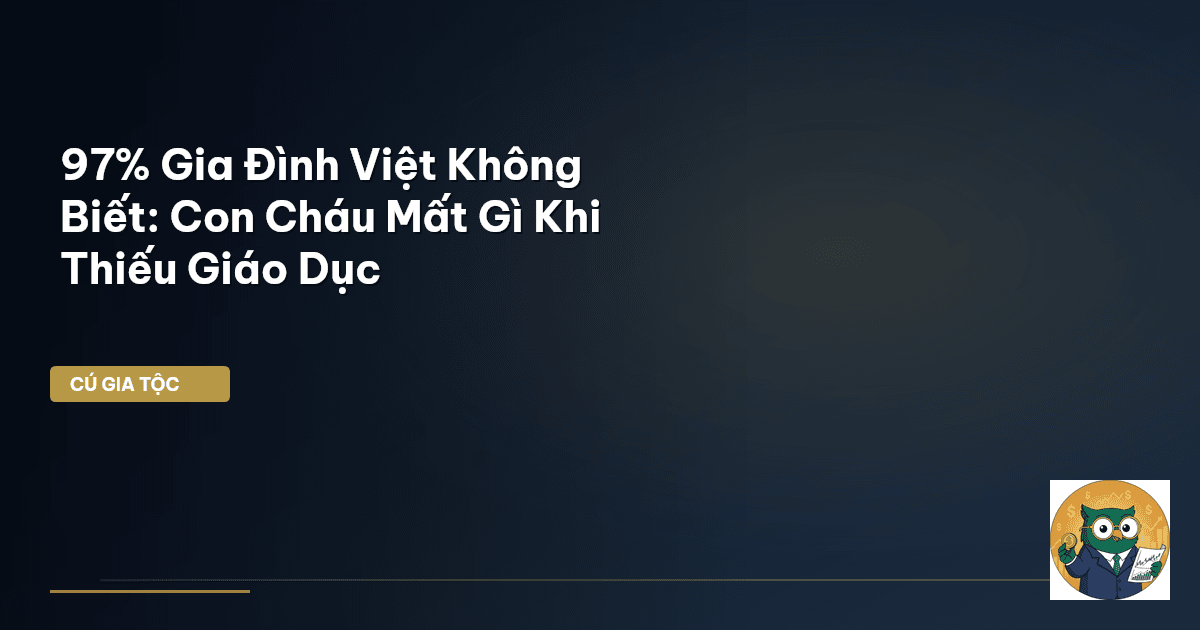 97% Gia Đình Việt Không Biết: Con Cháu Mất Gì Khi Thiếu Giáo Dục