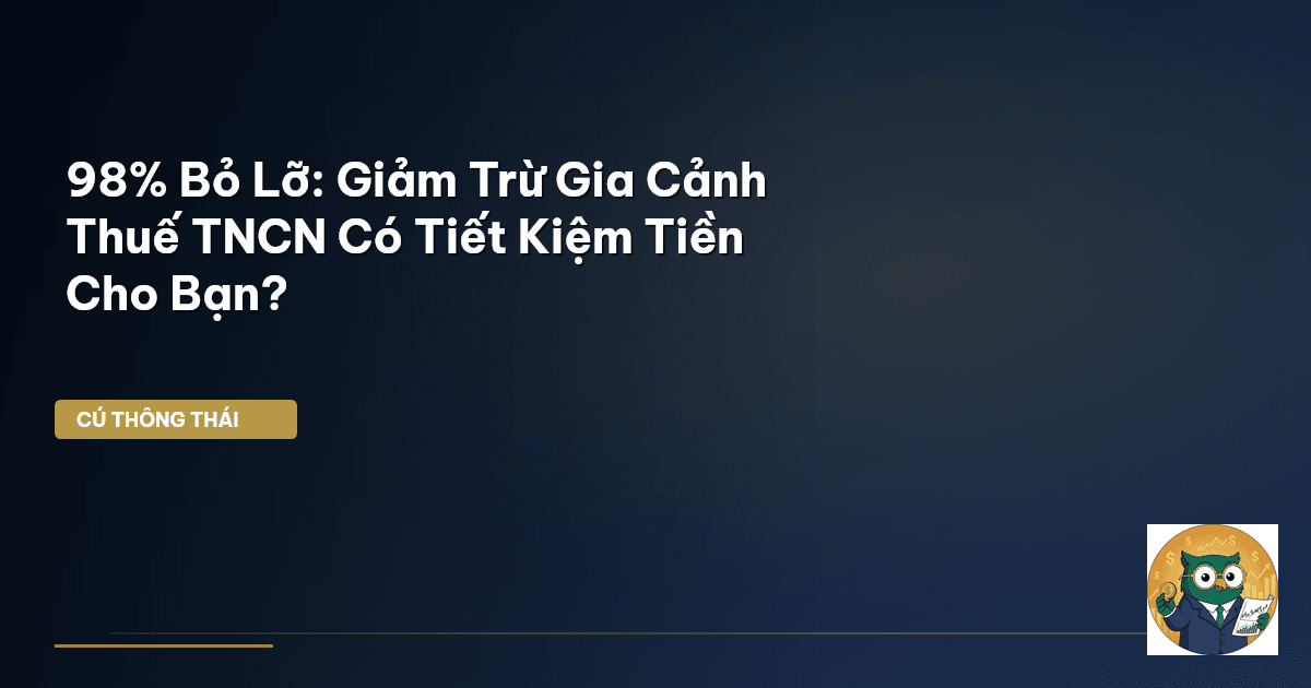 98% Bỏ Lỡ: Giảm Trừ Gia Cảnh Thuế TNCN Có Tiết Kiệm Tiền Cho Bạn?