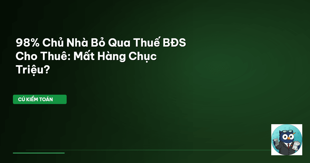 98% Chủ Nhà Bỏ Qua Thuế BĐS Cho Thuê: Mất Hàng Chục Triệu?