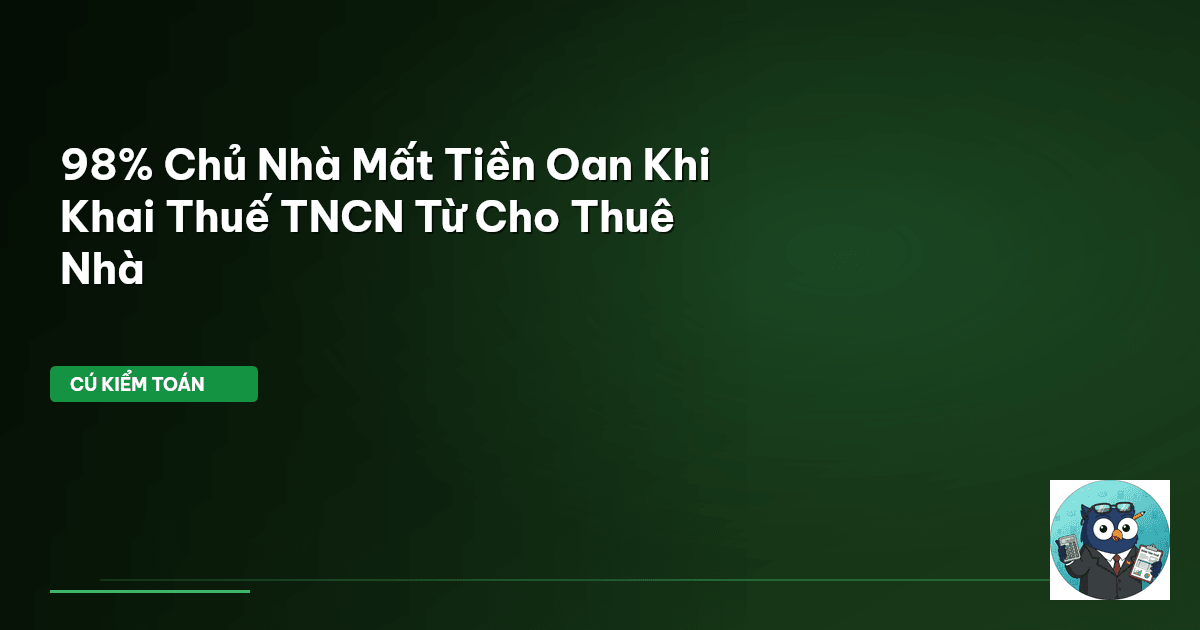 98% Chủ Nhà Mất Tiền Oan Khi Khai Thuế TNCN Từ Cho Thuê Nhà