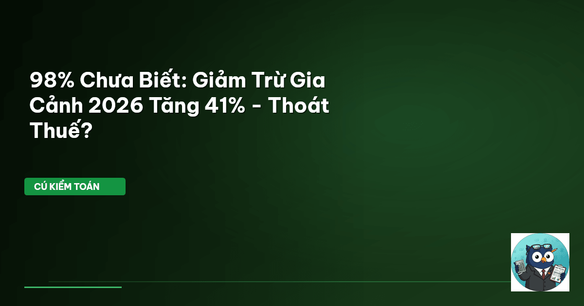 98% Chưa Biết: Giảm Trừ Gia Cảnh 2026 Tăng 41% - Thoát Thuế?