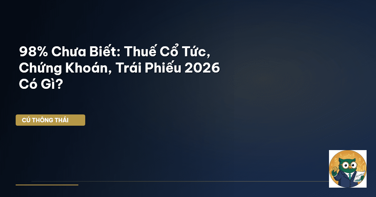 98% Chưa Biết: Thuế Cổ Tức, Chứng Khoán, Trái Phiếu 2026 Có Gì?