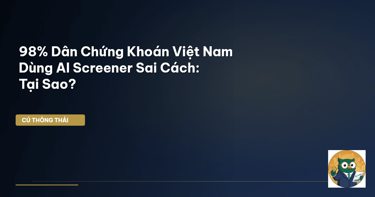 98% Dân Chứng Khoán Việt Nam Dùng AI Screener Sai Cách: Tại Sao?