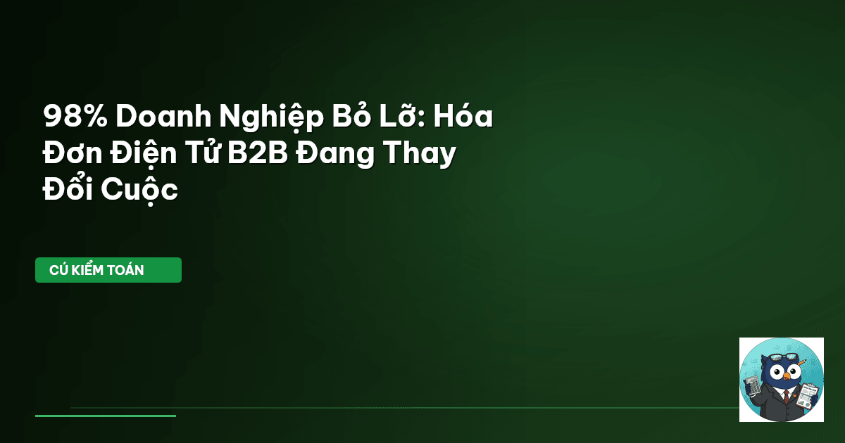 98% Doanh Nghiệp Bỏ Lỡ: Hóa Đơn Điện Tử B2B Đang Thay Đổi Cuộc