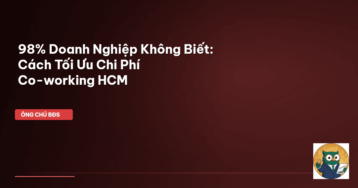 98% Doanh Nghiệp Không Biết: Cách Tối Ưu Chi Phí Co-working HCM