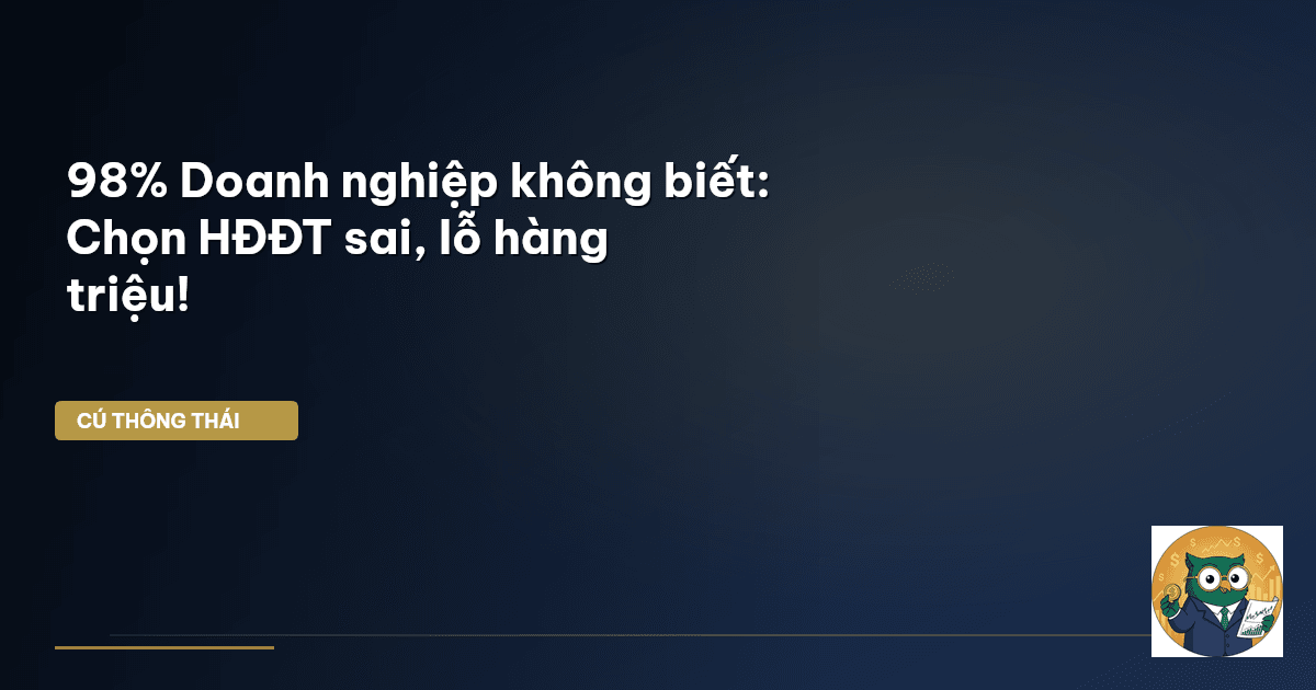 98% Doanh nghiệp không biết: Chọn HĐĐT sai, lỗ hàng triệu!