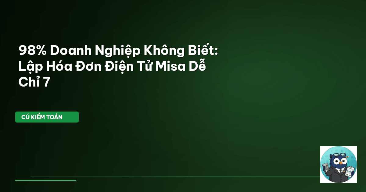 98% Doanh Nghiệp Không Biết: Lập Hóa Đơn Điện Tử Misa Dễ Chỉ 7
