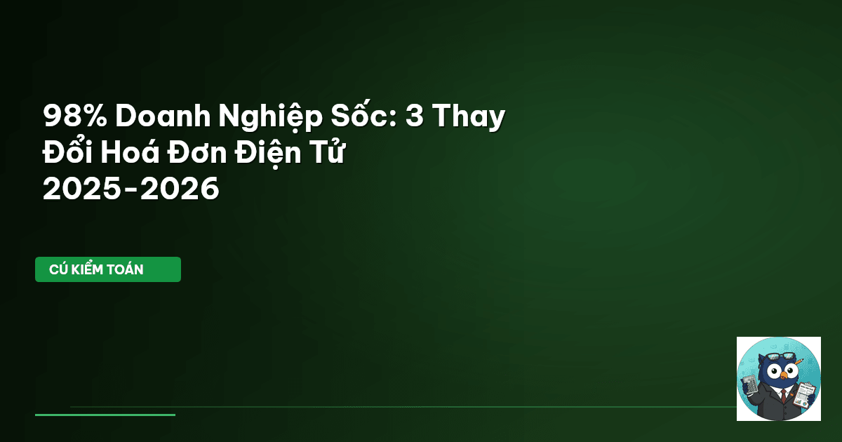 98% Doanh Nghiệp Sốc: 3 Thay Đổi Hoá Đơn Điện Tử 2025-2026