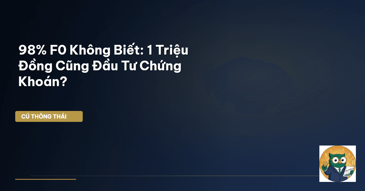 98% F0 Không Biết: 1 Triệu Đồng Cũng Đầu Tư Chứng Khoán?