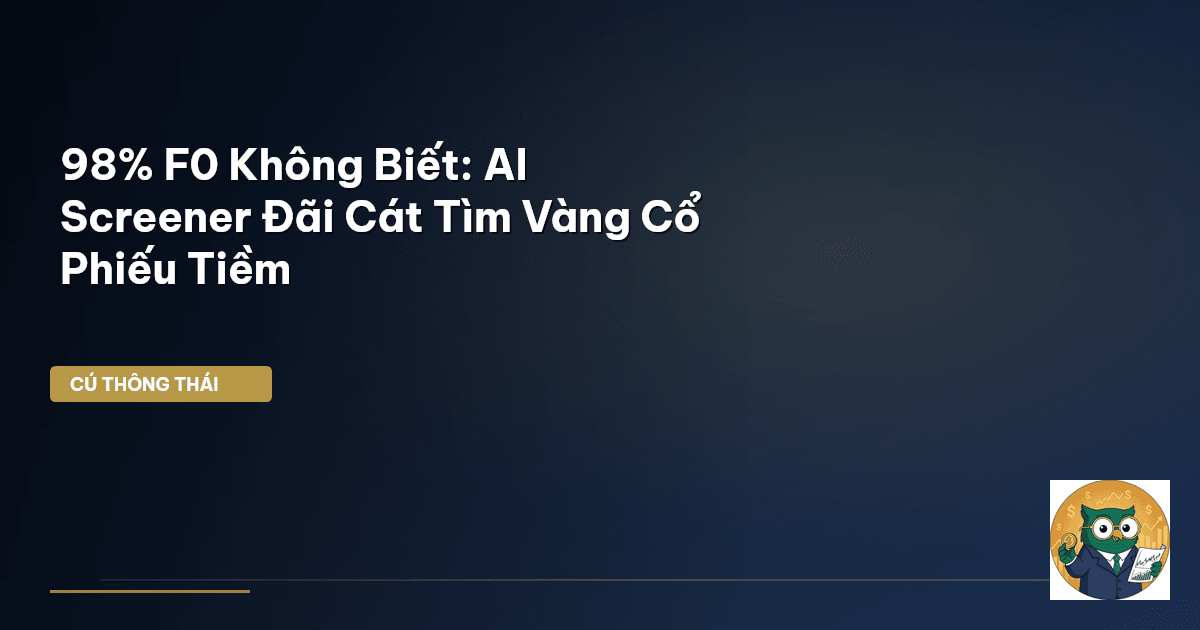98% F0 Không Biết: AI Screener ‘Đãi Cát Tìm Vàng’ Cổ Phiếu Tiềm