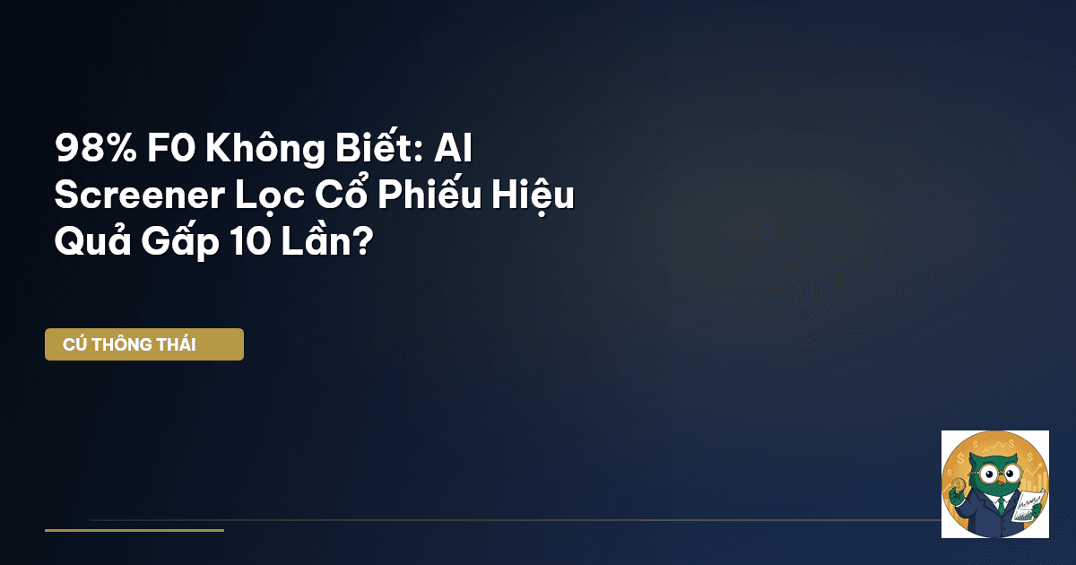 98% F0 Không Biết: AI Screener Lọc Cổ Phiếu Hiệu Quả Gấp 10 Lần?