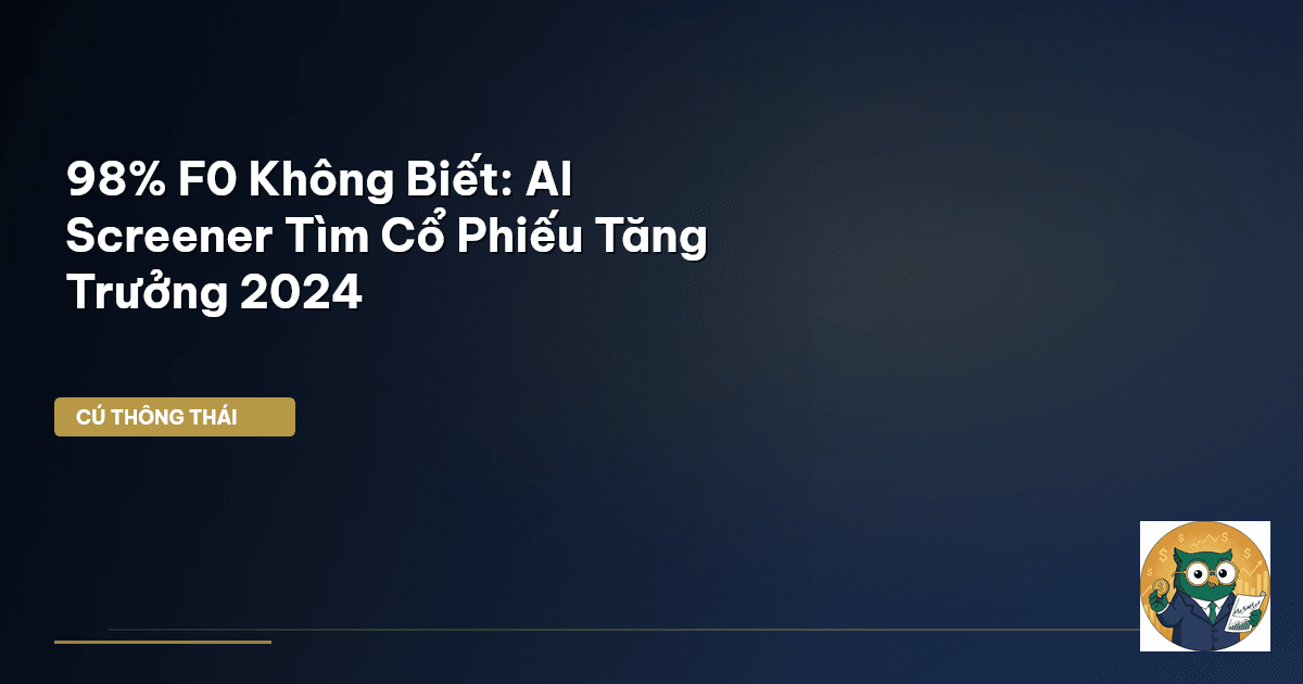 98% F0 Không Biết: AI Screener Tìm Cổ Phiếu Tăng Trưởng 2024