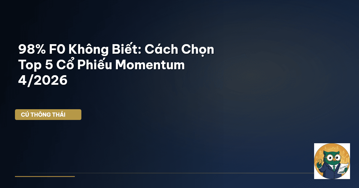 98% F0 Không Biết: Cách Chọn Top 5 Cổ Phiếu Momentum 4/2026