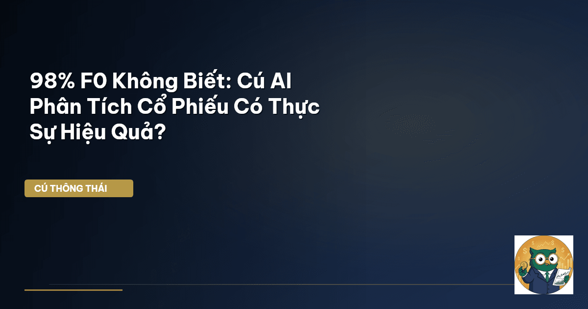 98% F0 Không Biết: Cú AI Phân Tích Cổ Phiếu Có Thực Sự Hiệu Quả?