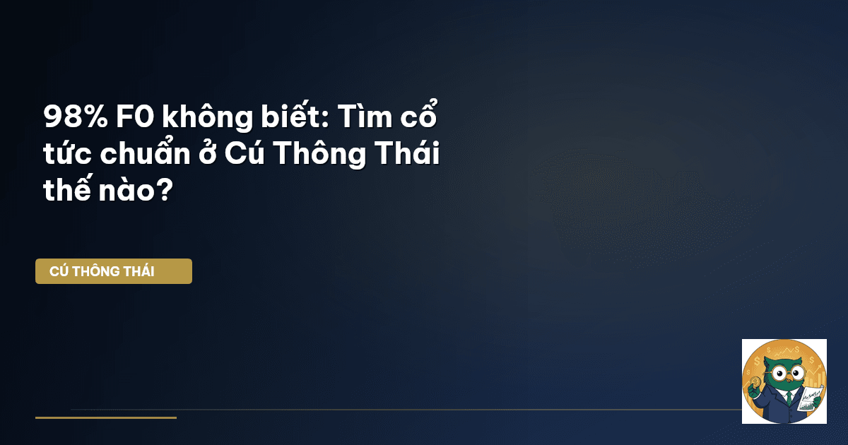 98% F0 không biết: Tìm cổ tức “chuẩn” ở Cú Thông Thái thế nào?