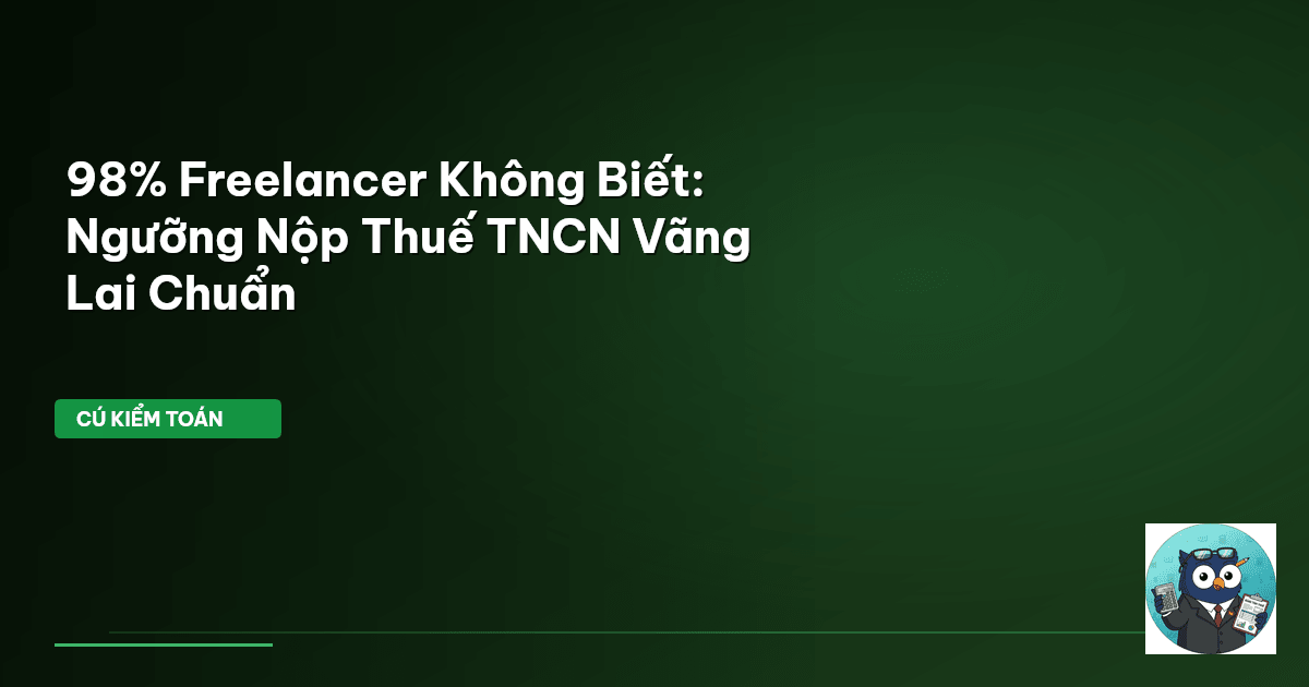 98% Freelancer Không Biết: Ngưỡng Nộp Thuế TNCN Vãng Lai Chuẩn