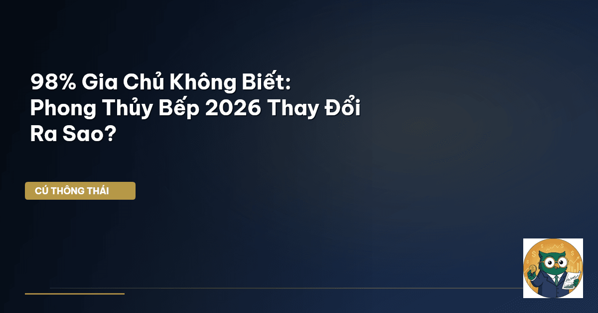 98% Gia Chủ Không Biết: Phong Thủy Bếp 2026 Thay Đổi Ra Sao?