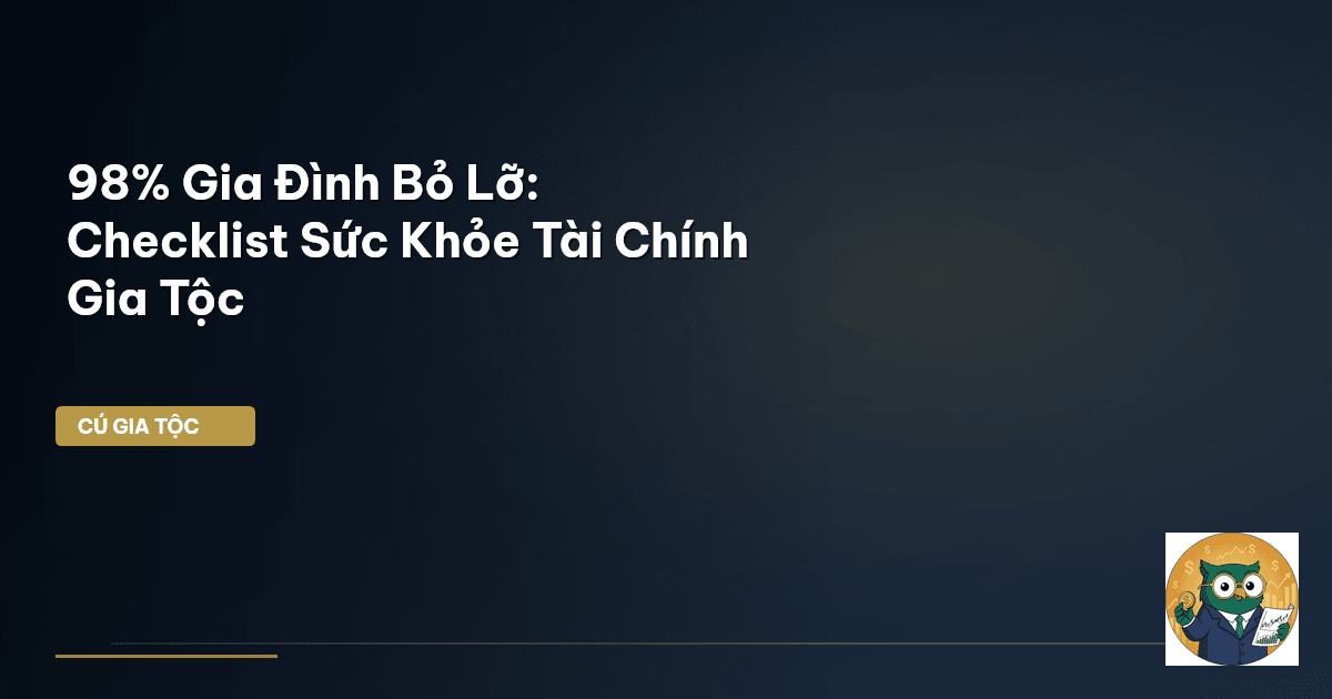 98% Gia Đình Bỏ Lỡ: Checklist Sức Khỏe Tài Chính Gia Tộc